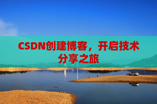 CSDN创建博客，开启技术分享之旅
